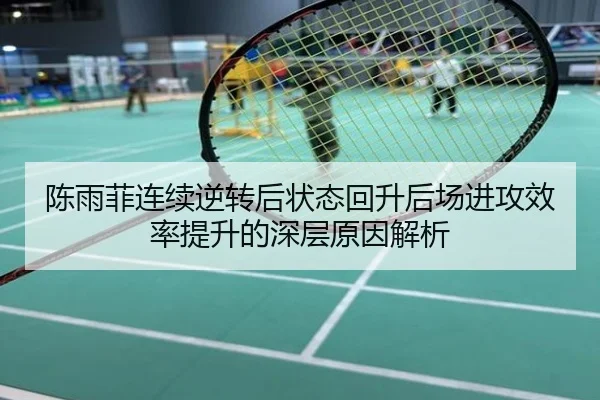 陈雨菲连续逆转后状态回升后场进攻效率提升的深层原因解析