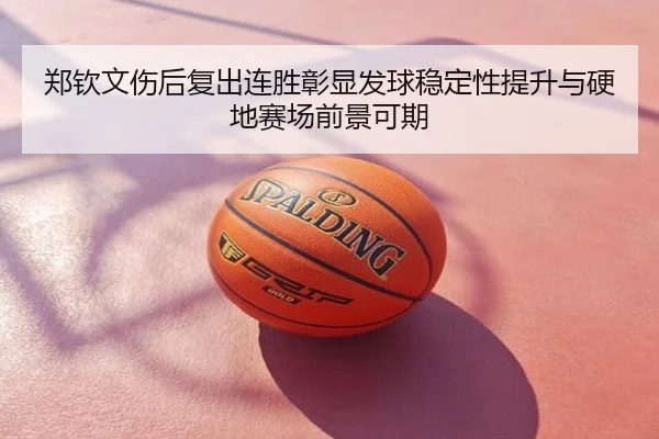 郑钦文伤后复出连胜彰显发球稳定性提升与硬地赛场前景可期